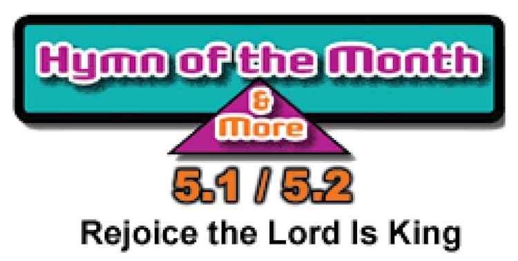 CMS Hymn of the Month 5.1/5.2: Rejoice, the Lord Is King