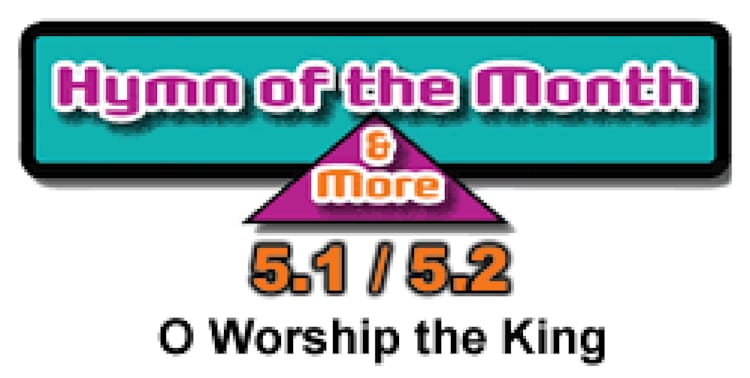 CMS Hymn of the Month 5.1/5.2: O Worship the King
