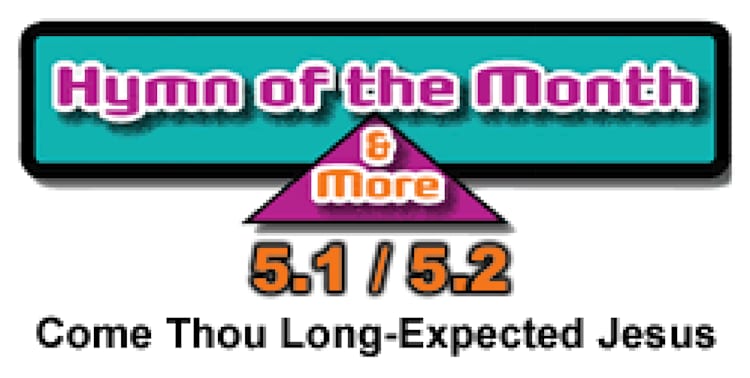 CMS Hymn of the Month 5.1/5.2: Come Thou Long-Expected Jesus