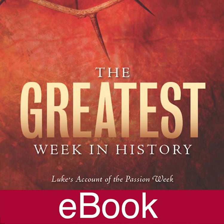 eBook - The Greatest Week in History: Luke's Account of the Passion Week - Learner Guide