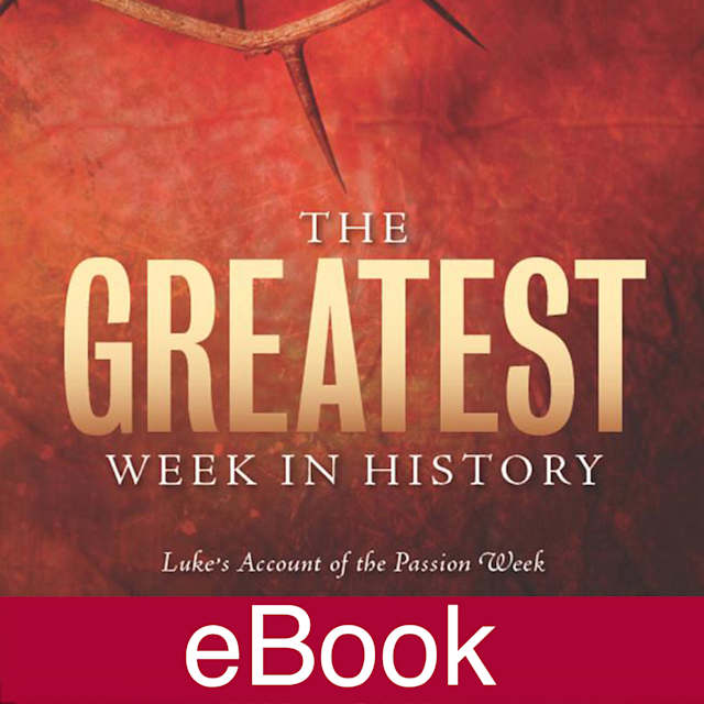 eBook - The Greatest Week in History: Luke's Account of the Passion Week - Learner Guide